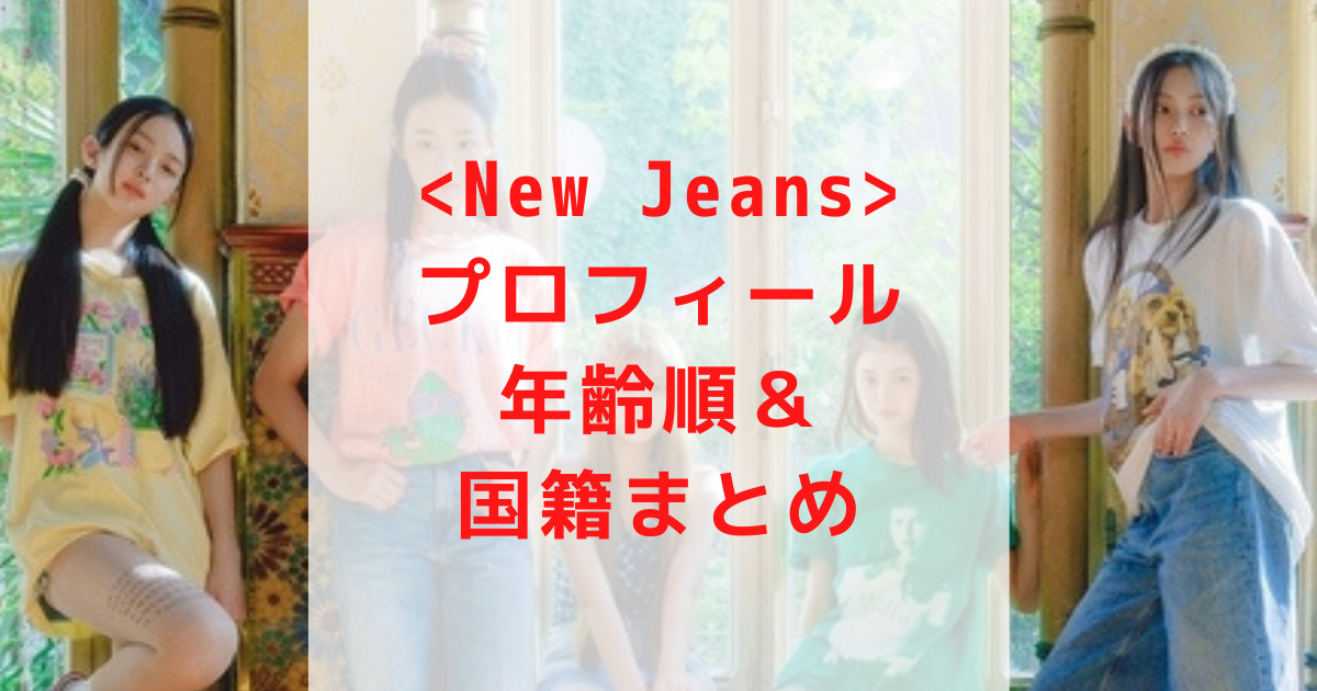 NewJeans（ニュージーンズ）プロフィール・年齢国籍まとめ