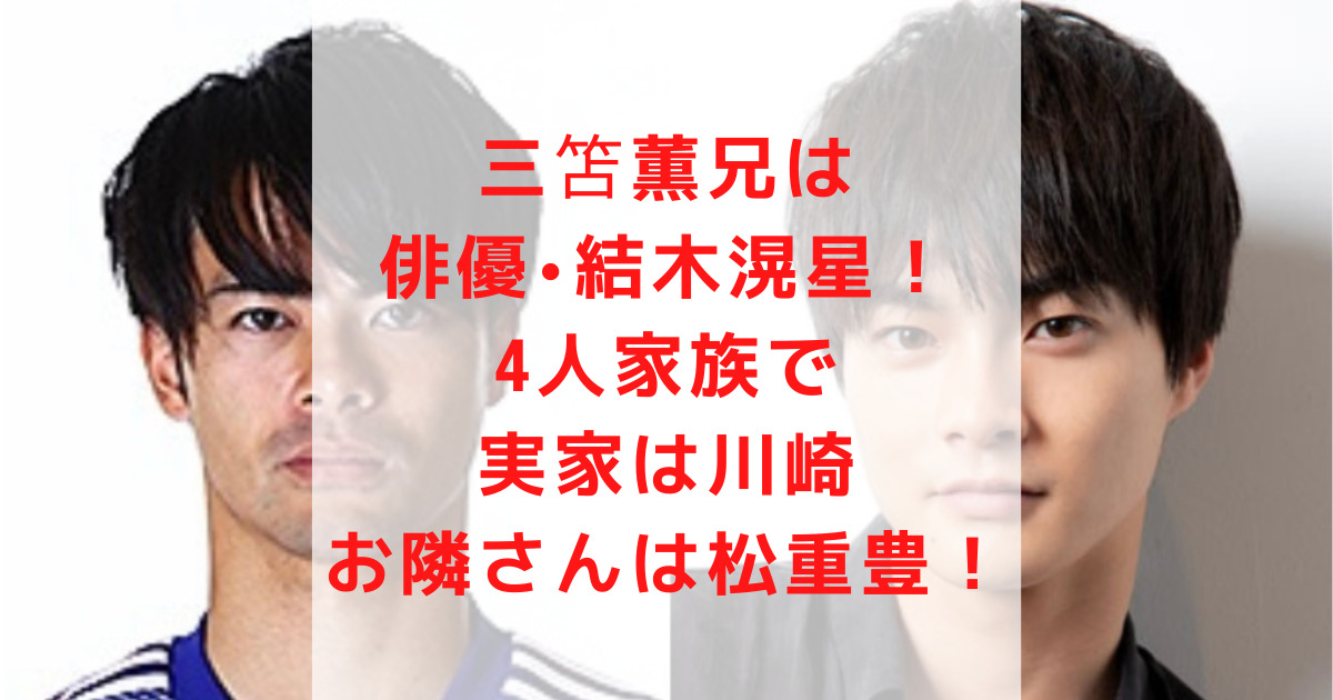 三笘薫兄は結木滉星 4人家族で実家は川崎 お隣さんは松重豊
